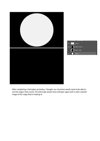 After completing a helicopter yesterday, I thought my characters would need to be able to
see the stages more easily. This telescope would close and open again with a more zoomed
image of the stage they’re looking at.
 