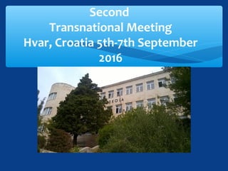 Second
Transnational Meeting
Hvar, Croatia 5th-7th September
2016
 