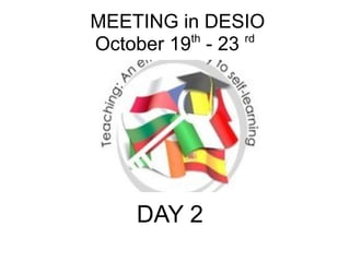 MEETING in DESIO
October 19th
- 23 rd
DAY 2
 