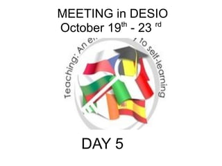 MEETING in DESIO
October 19th
- 23 rd
DAY 5
 