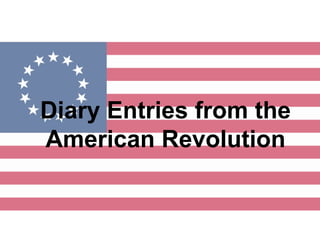 Diary Entries from the
American Revolution
 