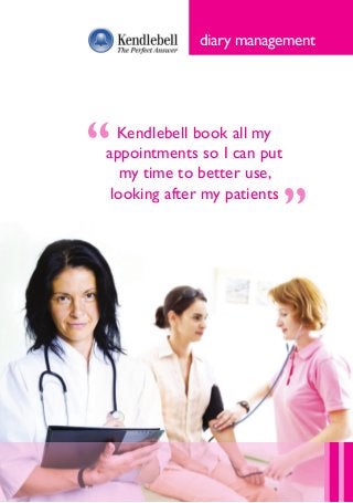 Kendlebell book all my
appointments so I can put
my time to better use,
looking after my patients
diary management
 