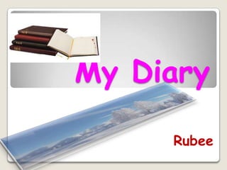 My Diary
Rubee

 