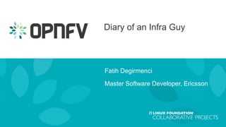 Diary of an Infra Guy
Fatih Degirmenci
Master Software Developer, Ericsson
 