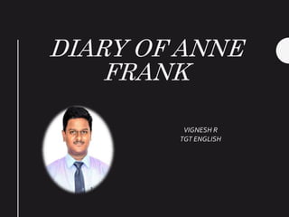 DIARY OF ANNE
FRANK
VIGNESH R
TGT ENGLISH
 