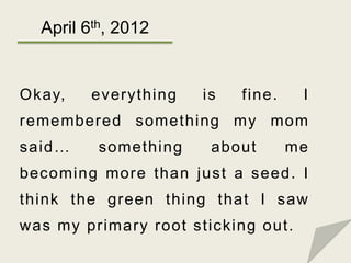 April 6th, 2012


Okay,   everything    is   fine.    I
remembered something my mom
said…    something     about       me
...