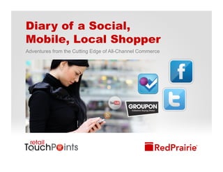 Diary of a Social,
Mobile, Local Shopper
Adventures from the Cutting Edge of All-Channel Commerce
 