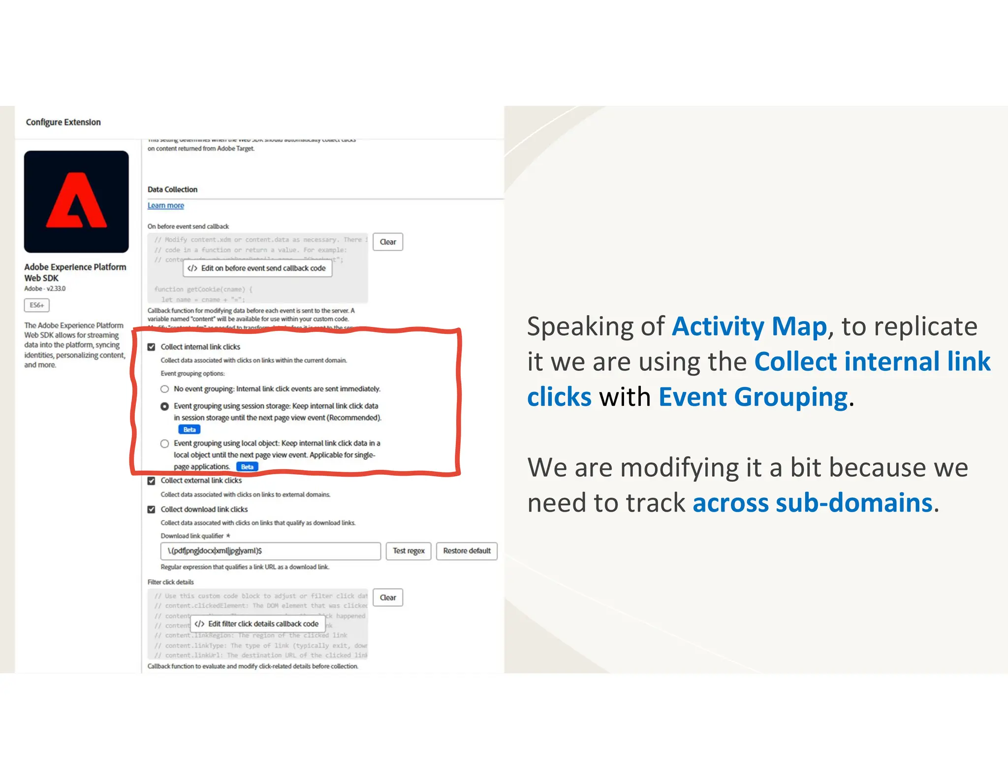 Speaking of Activity Map, to replicate
it we are using the Collect internal link
clicks with Event Grouping.
We are modifying it a bit because we
need to track across sub-domains.
 