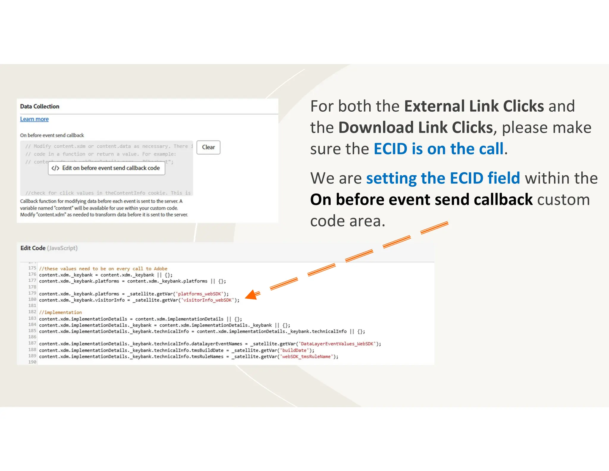 For both the External Link Clicks and
the Download Link Clicks, please make
sure the ECID is on the call.
We are setting the ECID field within the
On before event send callback custom
code area.
 