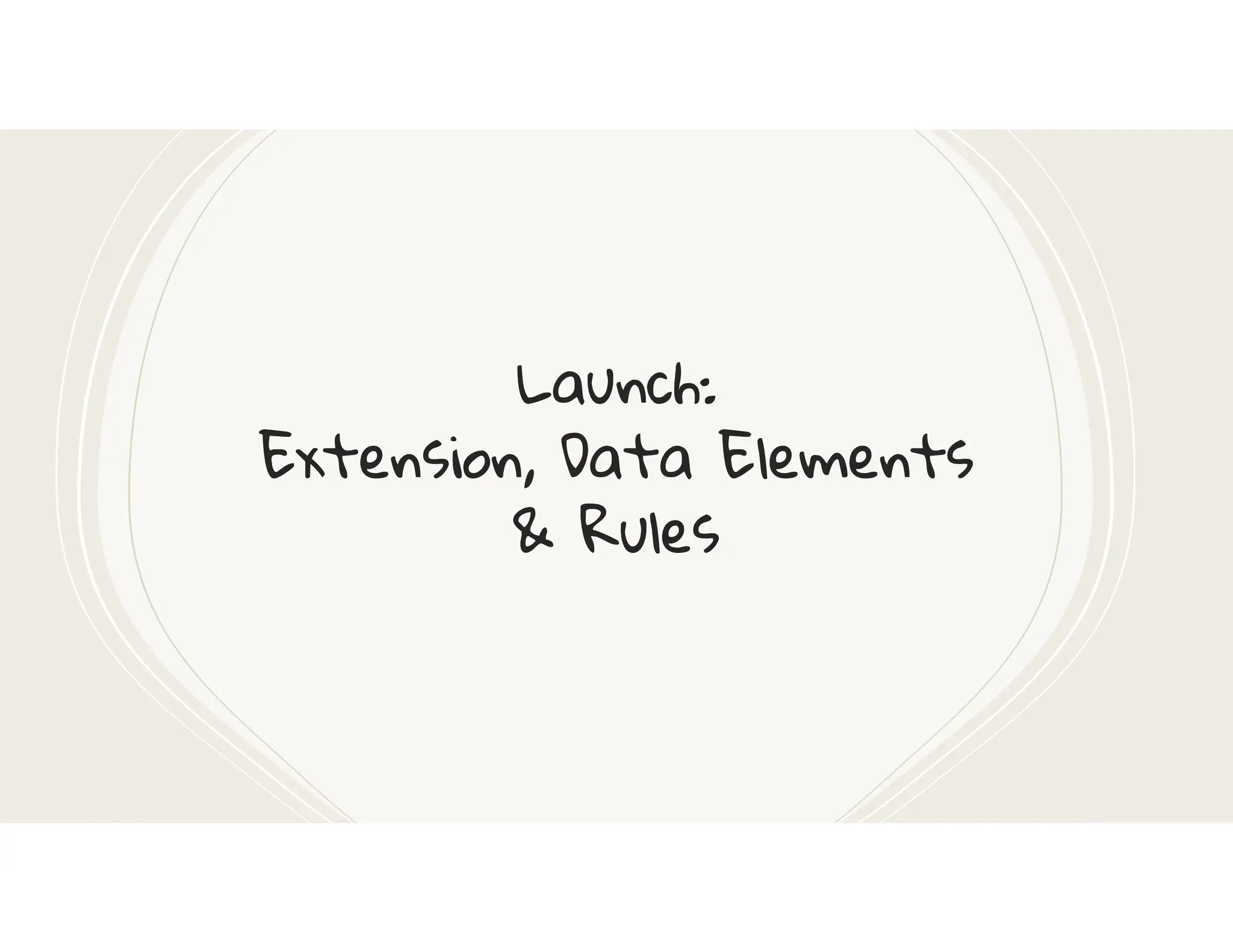 Launch:
Extension, Data Elements
& Rules
 