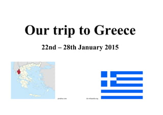 Our trip to Greece
22nd – 28th January 2015
pixabay.com de.wikipedia.org
 