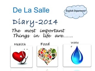 De La Salle

English Department

Diary-2014
The most important
Things in life are…….
Health

Food

Wate
r

 