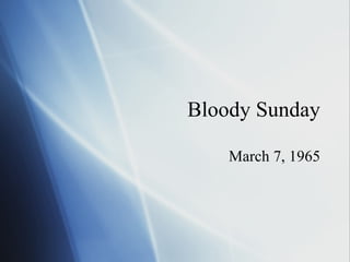 Bloody Sunday March 7, 1965 