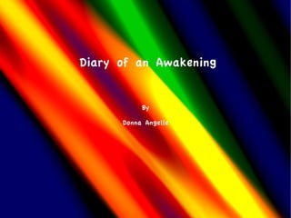 Diary of an Awakening


           By

      Donna Angelle
 