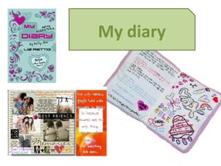 My diary
 