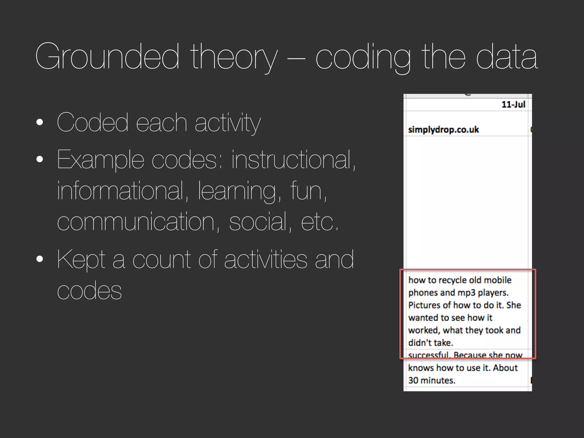 Grounded theory – coding the data
•  Coded each activity
•  Example codes: instructional,
   informational, learning, fun,
   communication, social, etc.
•  Kept a count of activities and
   codes
 