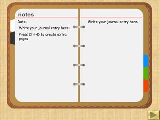 Date: Write your journal entry here: Press Ctrl+D to create extra pages Write your journal entry here: 