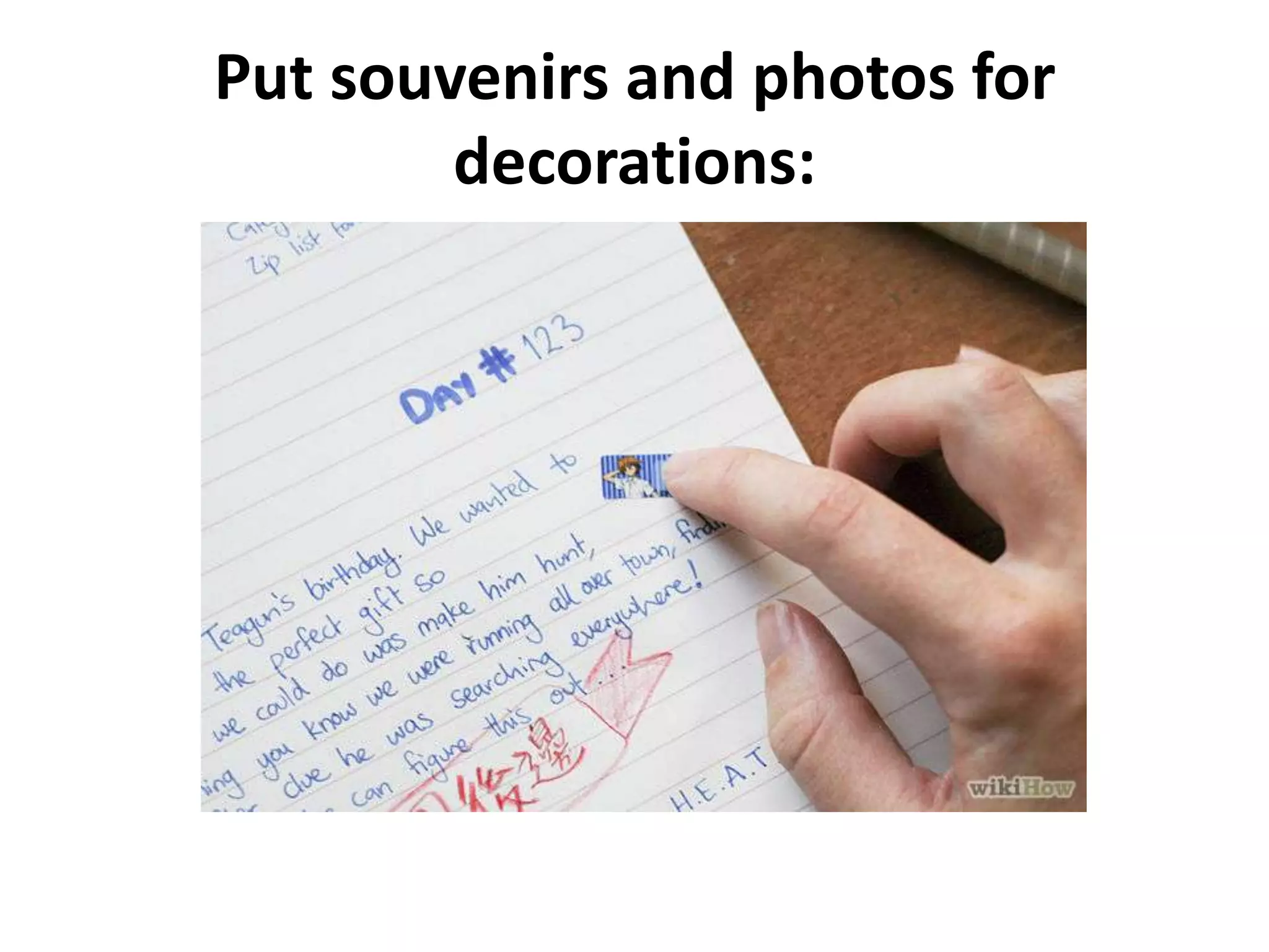 Put souvenirs and photos for
decorations:

 