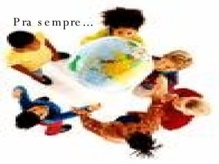 Pra sempre... 