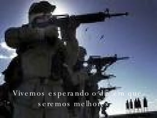 Vivemos esperando o dia em que seremos melhores... 