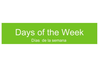 Days of the Week
Días de la semana
 