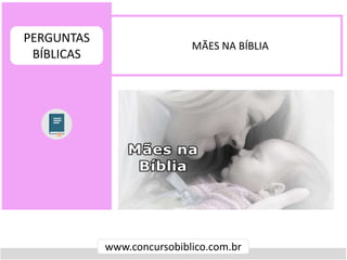 MÃES NA BÍBLIA
www.concursobiblico.com.br
PERGUNTAS
BÍBLICAS
 