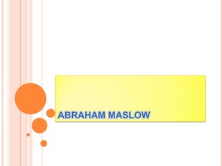 ABRAHAM MASLOW
 