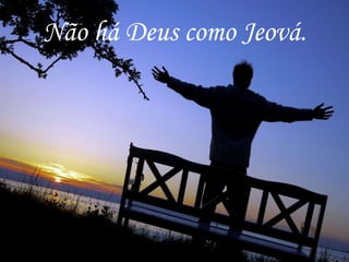 Não há Deus como Jeová.
 