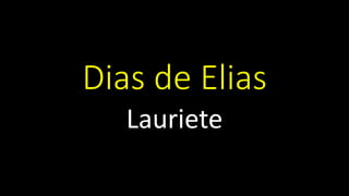 Dias de Elias
Lauriete
 