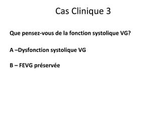Que pensez-vous de la fonction systolique VG? A –Dysfonction systolique VG B – FEVG préservée Cas Clinique 3 