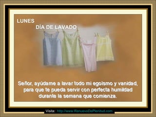 Ria Slides
LUNESLUNES
DÍA DE LAVADODÍA DE LAVADO
Visita: http://www.RenuevoDePlenitud.com
 