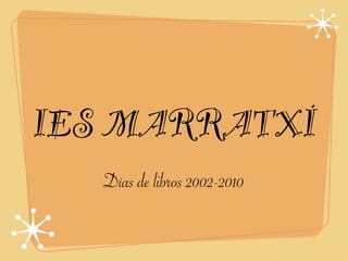 IES MARRATXÍ
   Días de libros 2002-2010
 