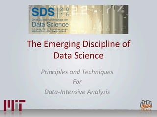 The	
  Emerging	
  Discipline	
  of	
  
Data	
  Science	
  
Principles	
  and	
  Techniques	
  
For	
  
Data-­‐Intensive	
  Analysis	
  
	
  
 