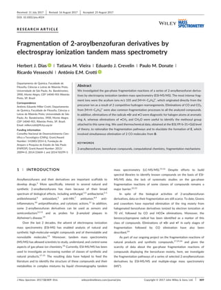Journal of
MASS
SPECTROMETRY
R E S E A R C H A R T I C L E
Fragmentation of 2‐aroylbenzofuran derivatives by
electrospray ionization tandem mass spectrometry
Herbert J. Dias | Tatiana M. Vieira | Eduardo J. Crevelin | Paulo M. Donate |
Ricardo Vessecchi | Antônio E.M. Crotti
Departamento de Química, Faculdade de
Filosofia, Ciências e Letras de Ribeirão Preto,
Universidade de São Paulo, Av. Bandeirantes,
3900, Monte Alegre, CEP 14040‐901 Ribeirão
Preto, SP, Brazil
Correspondence
Antônio Eduardo Miller Crotti, Departamento
de Química, Faculdade de Filosofia, Ciências e
Letras de Ribeirão Preto, Universidade de São
Paulo, Av. Bandeirantes, 3900, Monte Alegre,
CEP 14040‐901, Ribeirão Preto, SP, Brazil.
Email: millercrotti@ffclrp.usp.br
Funding information
Conselho Nacional de Desenvolvimento Cien-
tífico e Tecnológico (CNPq), Grant/Award
Number: 141883/2014‐6; Fundação de
Amparo à Pesquisa do Estado de São Paulo
(FAPESP), Grant/Award Number: 2013/
20094‐0, 2014/23604‐1 and 2014/50299‐5
Abstract
We investigated the gas‐phase fragmentation reactions of a series of 2‐aroylbenzofuran deriva-
tives by electrospray ionization tandem mass spectrometry (ESI‐MS/MS). The most intense frag-
ment ions were the acylium ions m/z 105 and [M+H–C6H6]+
, which originated directly from the
precursor ion as a result of 2 competitive hydrogen rearrangements. Eliminations of CO and CO2
from [M+H–C6H6]+
were also common fragmentation processes to all the analyzed compounds.
In addition, eliminations of the radicals •Br and •Cl were diagnostic for halogen atoms at aromatic
ring A, whereas eliminations of •CH3 and CH2O were useful to identify the methoxyl group
attached to this same ring. We used thermochemical data, obtained at the B3LYP/6‐31+G(d) level
of theory, to rationalize the fragmentation pathways and to elucidate the formation of E, which
involved simultaneous elimination of 2 CO molecules from B.
KEYWORDS
2‐aroylbenzofuran, benzofuran compounds, computational chemistry, fragmentation mechanisms
1 | INTRODUCTION
Aroylbenzofurans and their derivatives are important scaffolds to
develop drugs.1
More specifically, interest in several natural and
synthetic 2‐aroylbenzofurans has risen because of their broad
spectrum of biological effects, including antifungal,2,3
antibacterial,3-5
antileishmanial,6
antioxidant,3
anti‐HIV,7
antitumor,8,9
anti‐
inflammatory,10
antiproliferative, and cytotoxic actions.11
In addition,
some 2‐aroylbenzufuran derivatives can be used as sensors and
semiconductors12,13
and as probes for β‐amyloid plaques in
Alzheimer's disease.14
Over the last 2 decades, the advent of electrospray ionization
mass spectrometry (ESI‐MS) has enabled analysis of natural and
synthetic high‐molecular‐weight compounds and of thermolabile and
nonvolatile molecules.15
Moreover, tandem mass spectrometry
(MS/MS) has allowed scientists to study, understand, and control some
aspects of gas‐phase ion chemistry.16
Currently, ESI‐MS/MS has been
used to investigate an increasing number of classes of synthetic and
natural products.17-21
The resulting data have helped to feed the
literature and to identify the structure of these compounds and their
metabolites in complex mixtures by liquid chromatography tandem
mass spectrometry (LC‐MS/MS).15,16
Despite efforts to build
spectral libraries to identify known compounds on the basis of ESI‐
MS/MS data, the lack of systematic studies on the gas‐phase
fragmentation reactions of some classes of compounds remains a
major barrier.22,23
In spite of the biological activities of 2‐aroylbenzofuran
derivatives, data on their fragmentation are still scarce. To date, Givens
and coworkers have reported elimination of the ring moiety from
halogenated benzofuran derivatives ionized by electron ionization at
70 eV, followed by CO and HCO• eliminations. Moreover, the
benzocyclopropene radical has been identified as a marker of this
class of compounds. Eliminations of •Br and •F in early stages of
fragmentation followed by CO elimination have also been
described.24
As part of our ongoing project on the fragmentation reactions of
natural products and synthetic compounds,17,25,26
and given the
scarcity of data about the gas‐phase fragmentation reactions of
compounds displaying the benzofuran moiety, here, we investigate
the fragmentation pathways of a series of selected 2‐aroylbenzofuran
derivatives by ESI‐MS/MS and multiple‐stage mass spectrometry
(MSn
).
Received: 11 July 2017 Revised: 16 August 2017 Accepted: 25 August 2017
DOI: 10.1002/jms.4024
J Mass Spectrom. 2017;52:809–816. Copyright © 2017 John Wiley & Sons, Ltd.wileyonlinelibrary.com/journal/jms 809
 