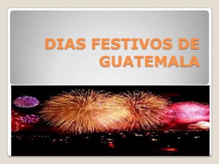 DIAS FESTIVOS DE
GUATEMALA
 