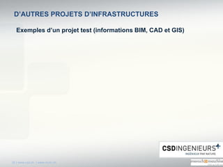 35 | www.csd.ch | www.mum.ch
Exemples d’un projet test (informations BIM, CAD et GIS)
D’AUTRES PROJETS D’INFRASTRUCTURES
 