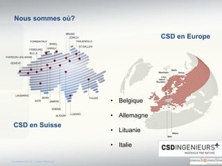CSD en Europe
4 | www.csd.ch | www.mum.ch
CSD en Suisse
• Belgique
• Allemagne
• Lituanie
• Italie
Nous sommes où?
 