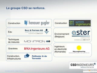 Le groupe CSD se renforce.
5 | www.csd.ch | www.mum.ch
Pellissier & de
Torrenté
Construction
Eau
Techniques
de mesures
Gra...
