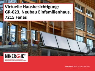 Virtuelle Hausbesichtigung:
GR-023, Neubau Einfamilienhaus,
7215 Fanas




                              www.minergie.ch
 