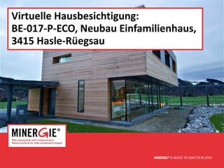 Virtuelle Hausbesichtigung:
BE-017-P-ECO, Neubau Einfamilienhaus,
3415 Hasle-Rüegsau




                               www.minergie.ch
 