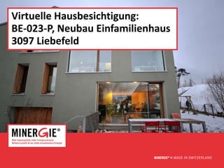 Virtuelle Hausbesichtigung:
BE-023-P, Neubau Einfamilienhaus
3097 Liebefeld




                               www.minergie.ch
 