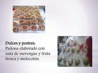 Dulces y postres:
Pailona elaborado con
nata de merengue y fruta
fresca y melocotón.

 