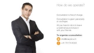 How do we operate?
Consultation is free of charge.
Consultation is given personally
or via Skype.
All you have to do is to leave
a testimonial and share it
with your friends.
To organize a consultation:
info@diaspora.ch
+41 79 174 40 64

 