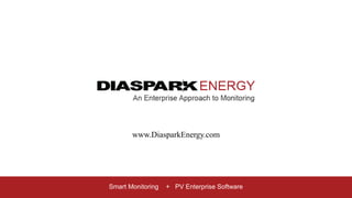 Smart Monitoring + PV Enterprise Software
www.DiasparkEnergy.com
 