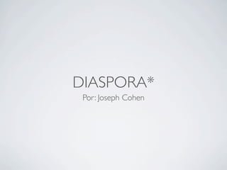 DIASPORA*
 Por: Joseph Cohen
 