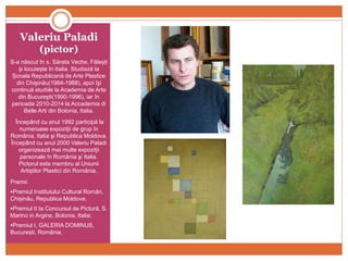 Valeriu Paladi
(pictor)
S-a născut în s. Sărata Veche, Fălești
și locuiește în Italia. Studiază la
Școala Republicană de A...