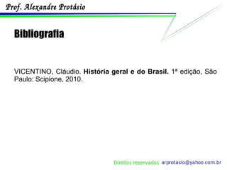 Bibliografia VICENTINO, Cláudio.  História geral e do Brasil.  1ª edição, São Paulo: Scipione, 2010. 