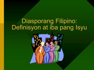 Diasporang Filipino:Definisyon at iba pang Isyu 