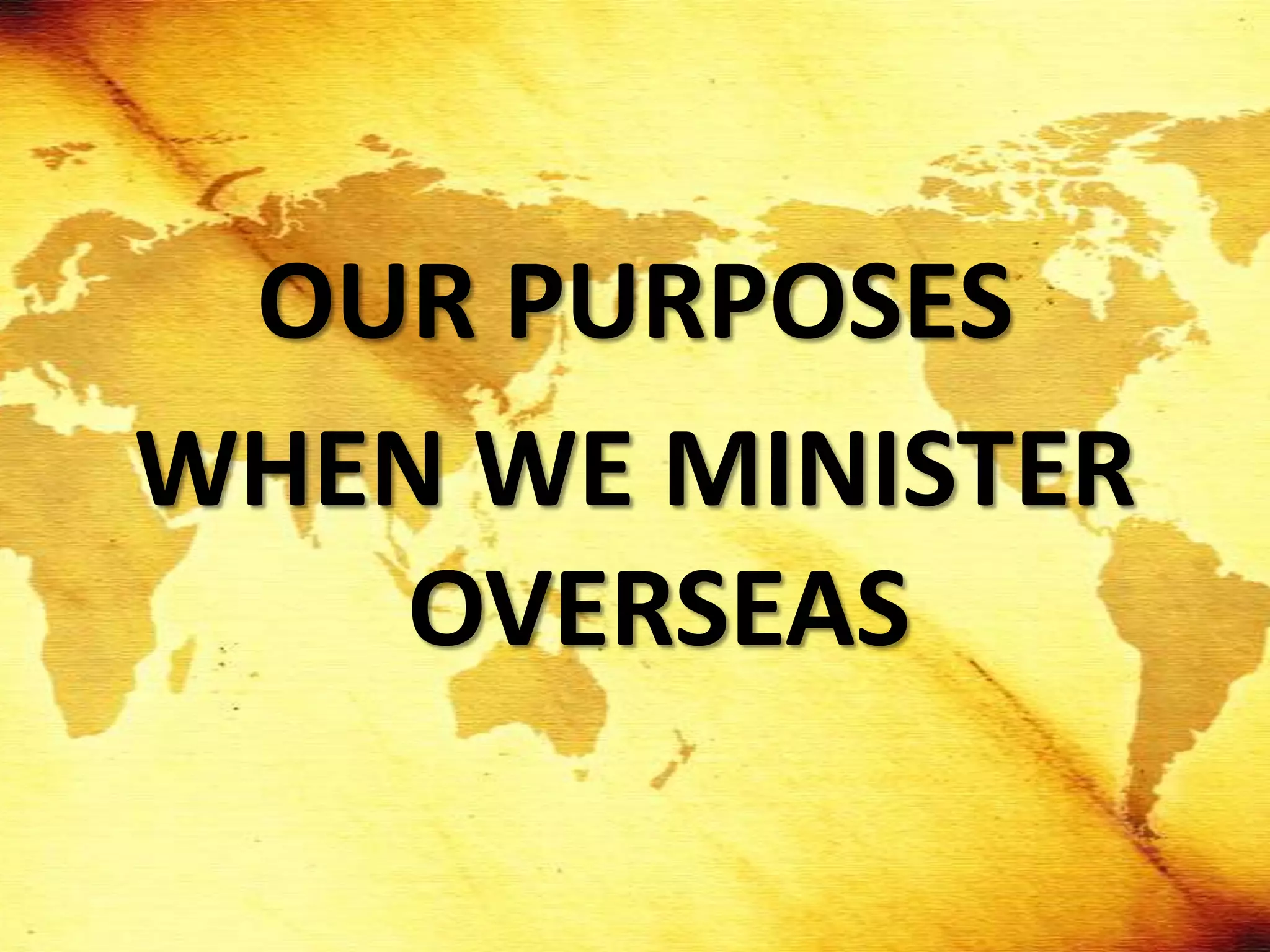 OUR PURPOSES
WHEN WE MINISTER
   OVERSEAS
 