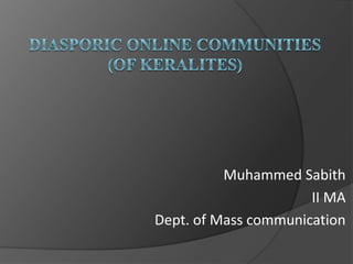 Muhammed Sabith
                      II MA
Dept. of Mass communication
 